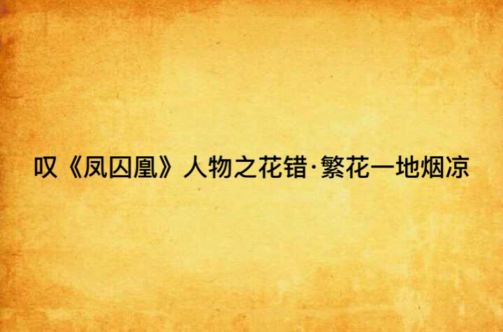叹《凤囚凰》人物之花错·繁花一地烟凉
