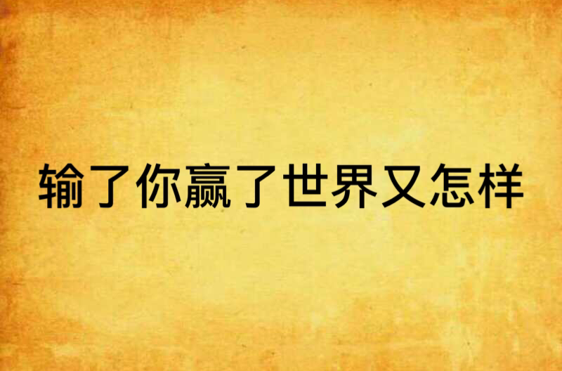输了你赢了世界又怎样