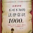 法律讲堂：不可不知的法律常识1000例(不可不知的法律常识1000例)
