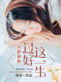 只想和你过好这一生 只想和你过好这一生