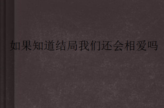 如果知道结局我们还会相爱吗