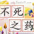 不死之药(传说中一种能使人长生不死的药)