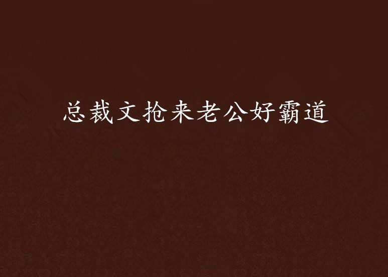总裁文抢来老公好霸道
