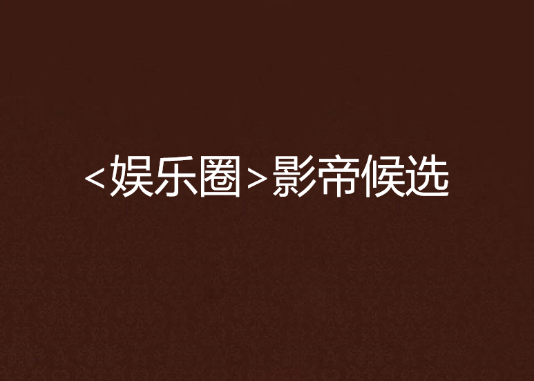<娱乐圈>影帝候选
